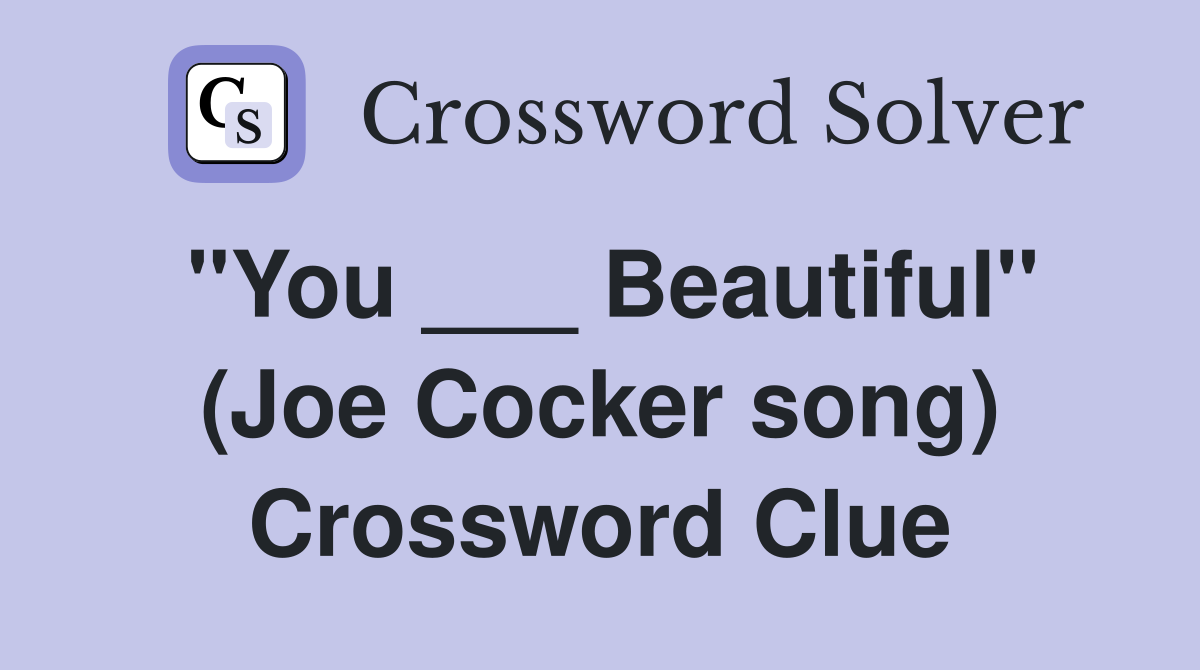 "You ___ Beautiful" (Joe Cocker song) Crossword Clue