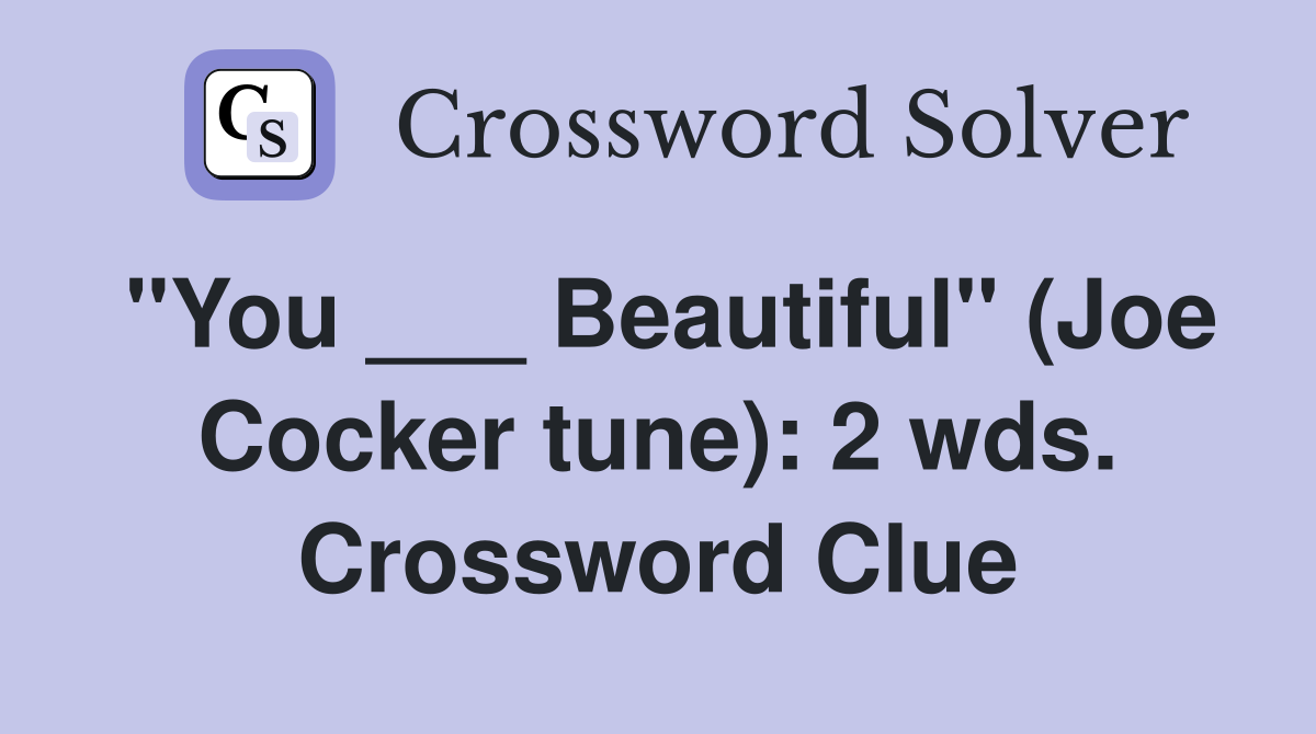 "You ___ Beautiful" (Joe Cocker tune): 2 wds. Crossword Clue