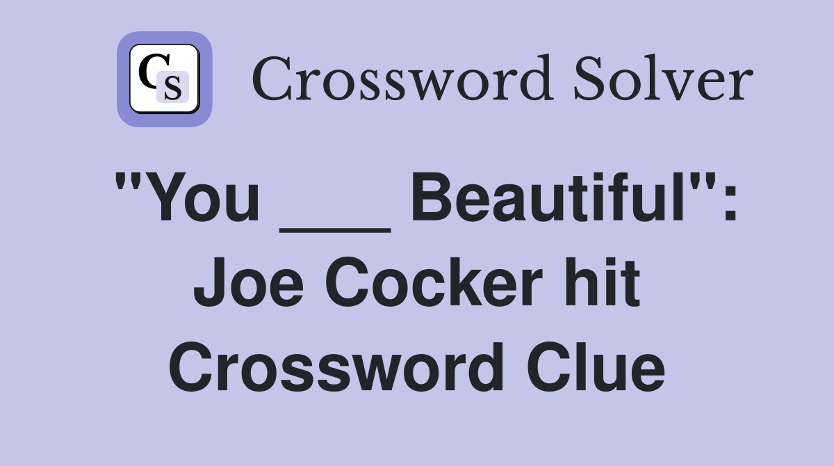 "You ___ Beautiful": Joe Cocker hit Crossword Clue
