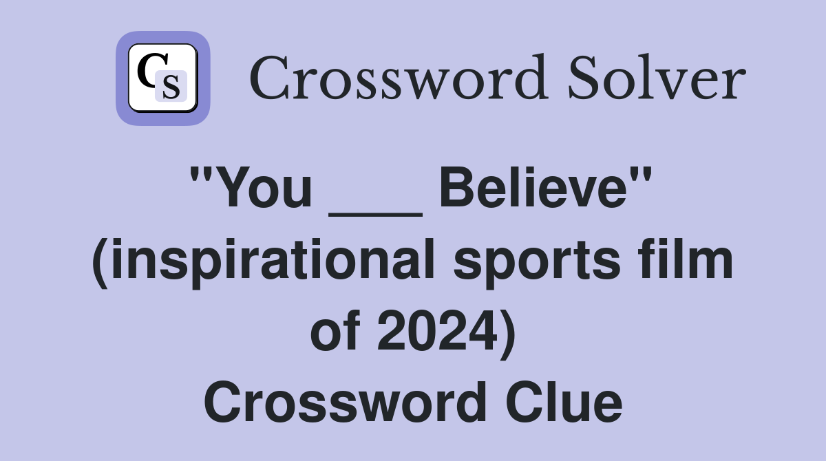 "You ___ Believe" (inspirational sports film of 2024) Crossword Clue