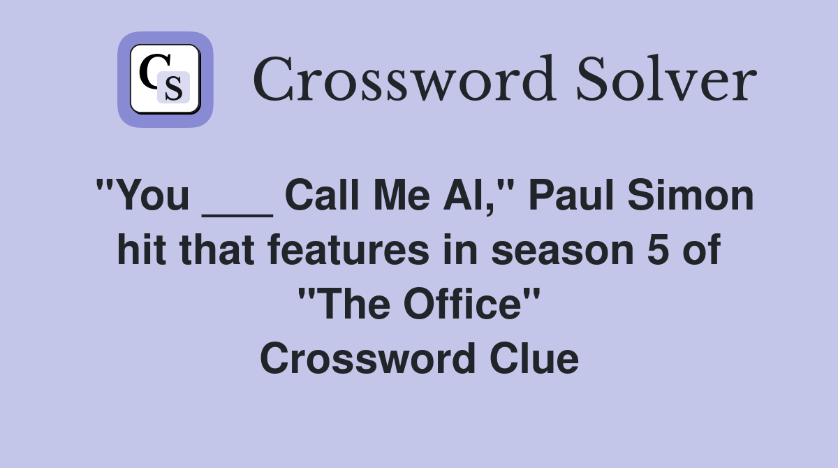 "You ___ Call Me Al," Paul Simon hit that features in season 5 of "The Office" Crossword Clue