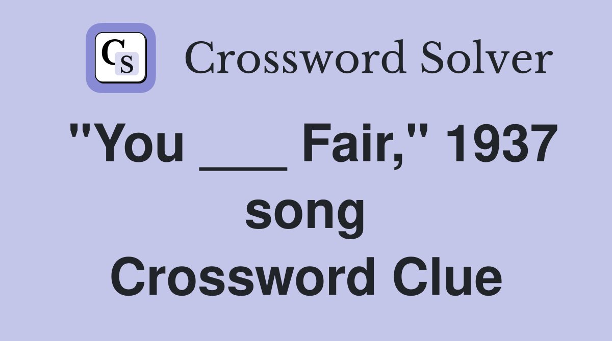 "You ___ Fair," 1937 song Crossword Clue