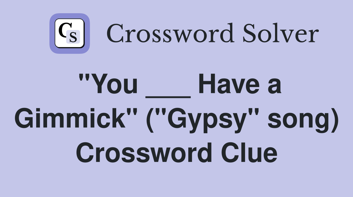 "You ___ Have a Gimmick" ("Gypsy" song) Crossword Clue