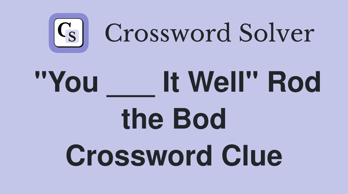 "You ___ It Well" Rod the Bod Crossword Clue