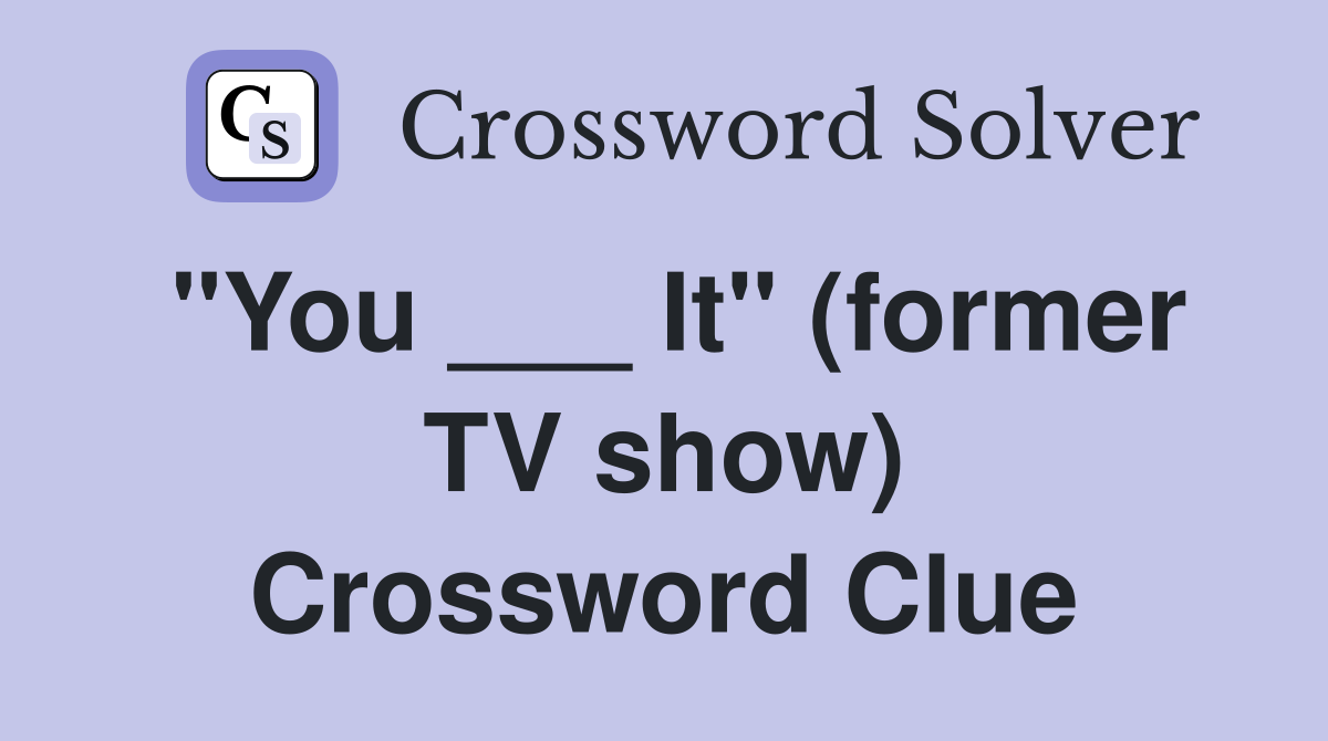 "You ___ It" (former TV show) Crossword Clue