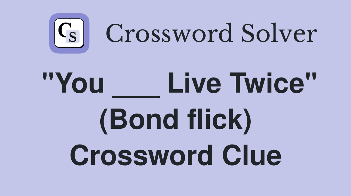 "You ___ Live Twice" (Bond flick) Crossword Clue
