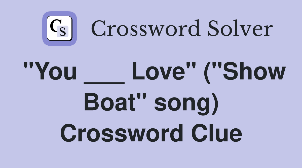 "You ___ Love" ("Show Boat" song) Crossword Clue
