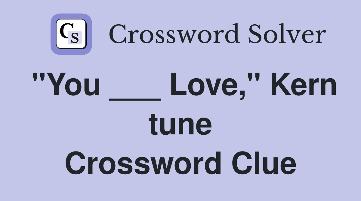 "You ___ Love," Kern tune Crossword Clue