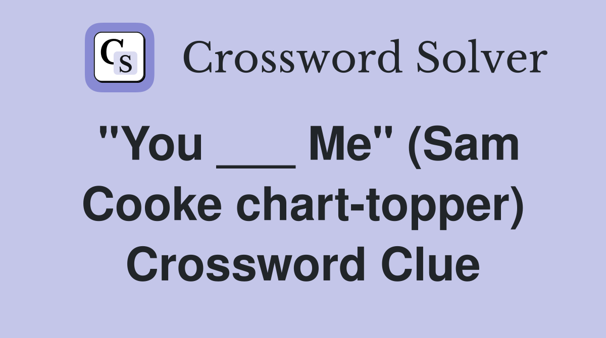 "You ___ Me" (Sam Cooke chart-topper) Crossword Clue