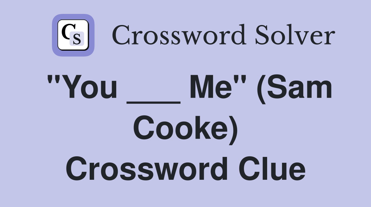 "You ___ Me" (Sam Cooke) Crossword Clue