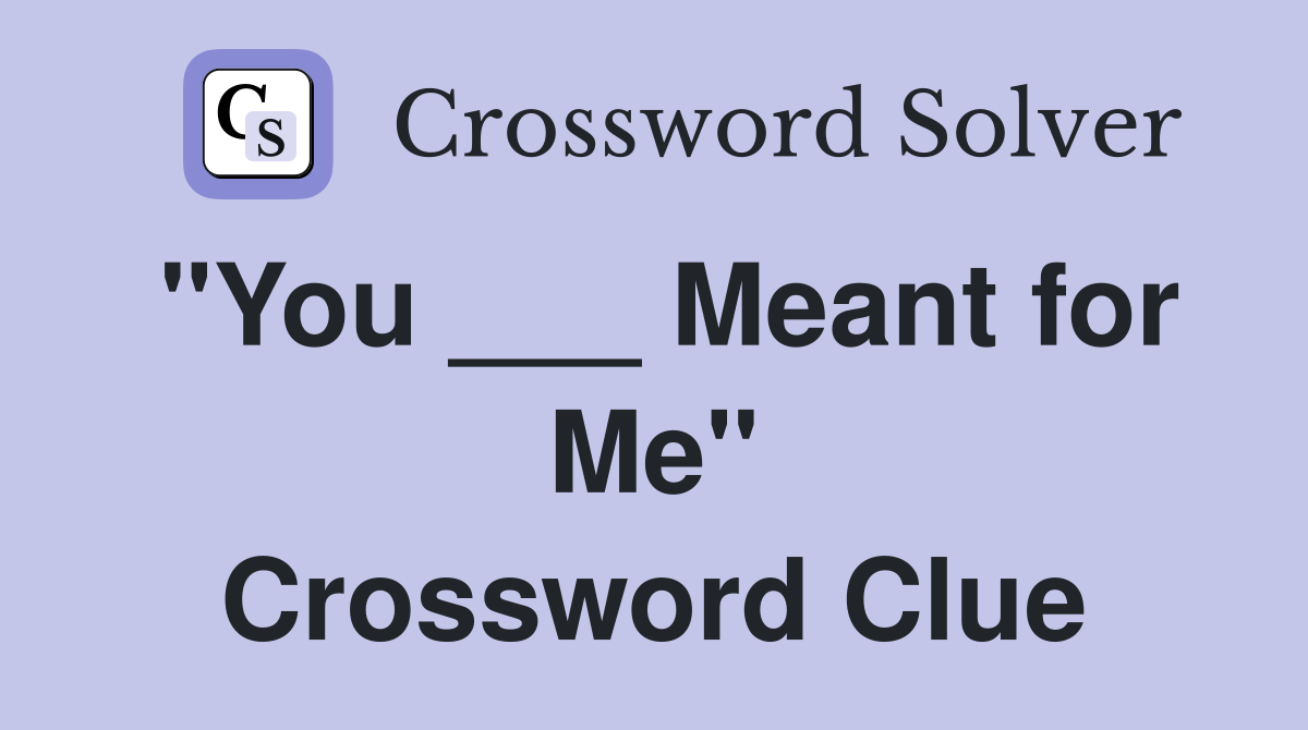 "You ___ Meant for Me" Crossword Clue