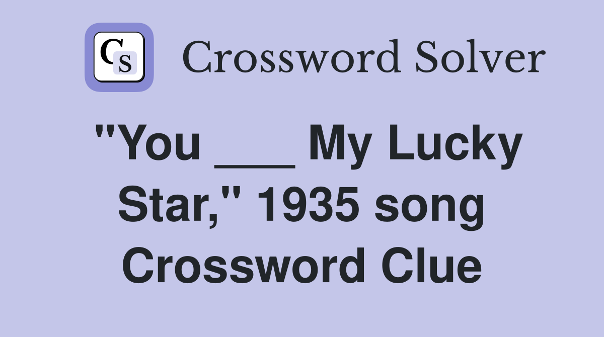 "You ___ My Lucky Star," 1935 song Crossword Clue