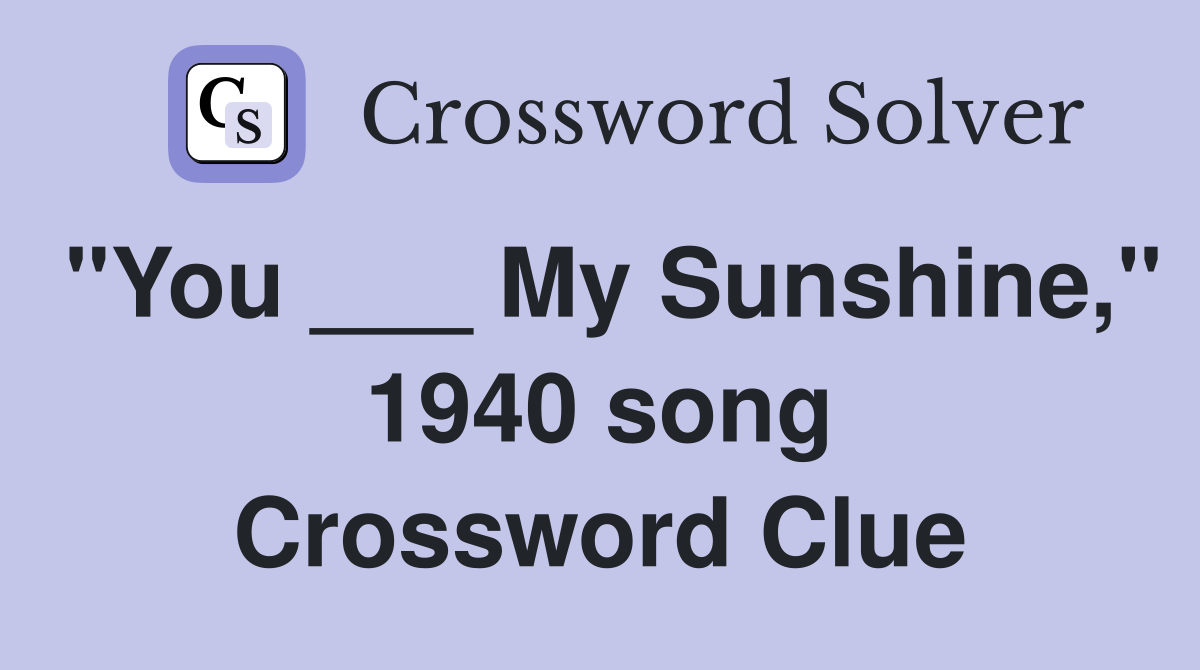 "You ___ My Sunshine," 1940 song Crossword Clue