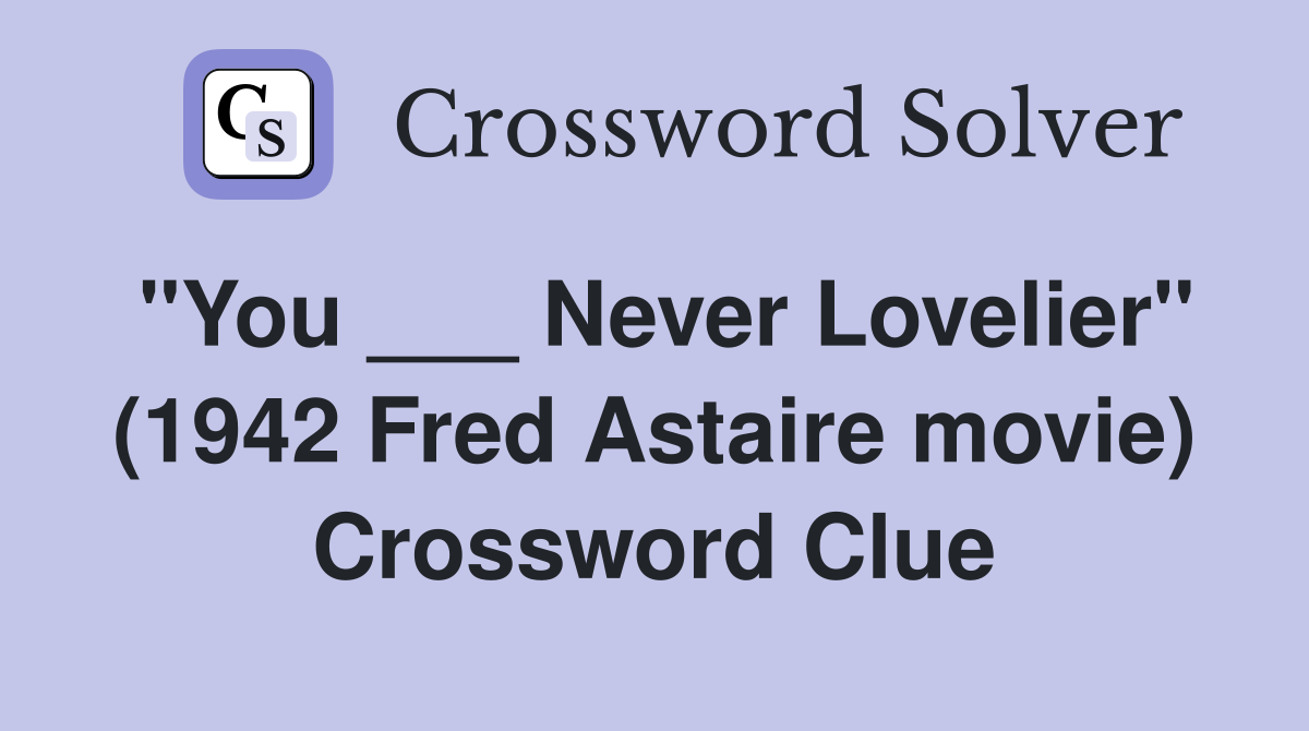 "You ___ Never Lovelier" (1942 Fred Astaire movie) Crossword Clue