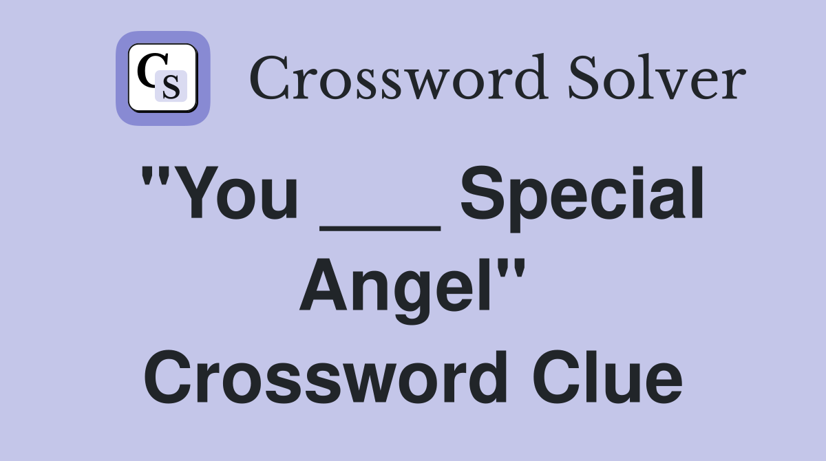 "You ___ Special Angel" Crossword Clue