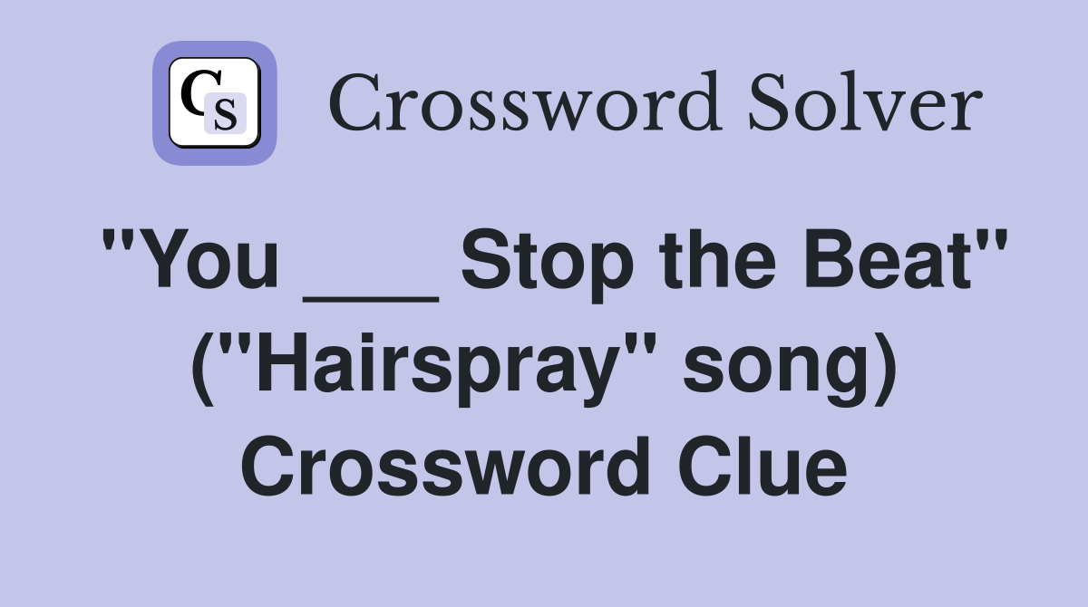 "You ___ Stop the Beat" ("Hairspray" song) Crossword Clue