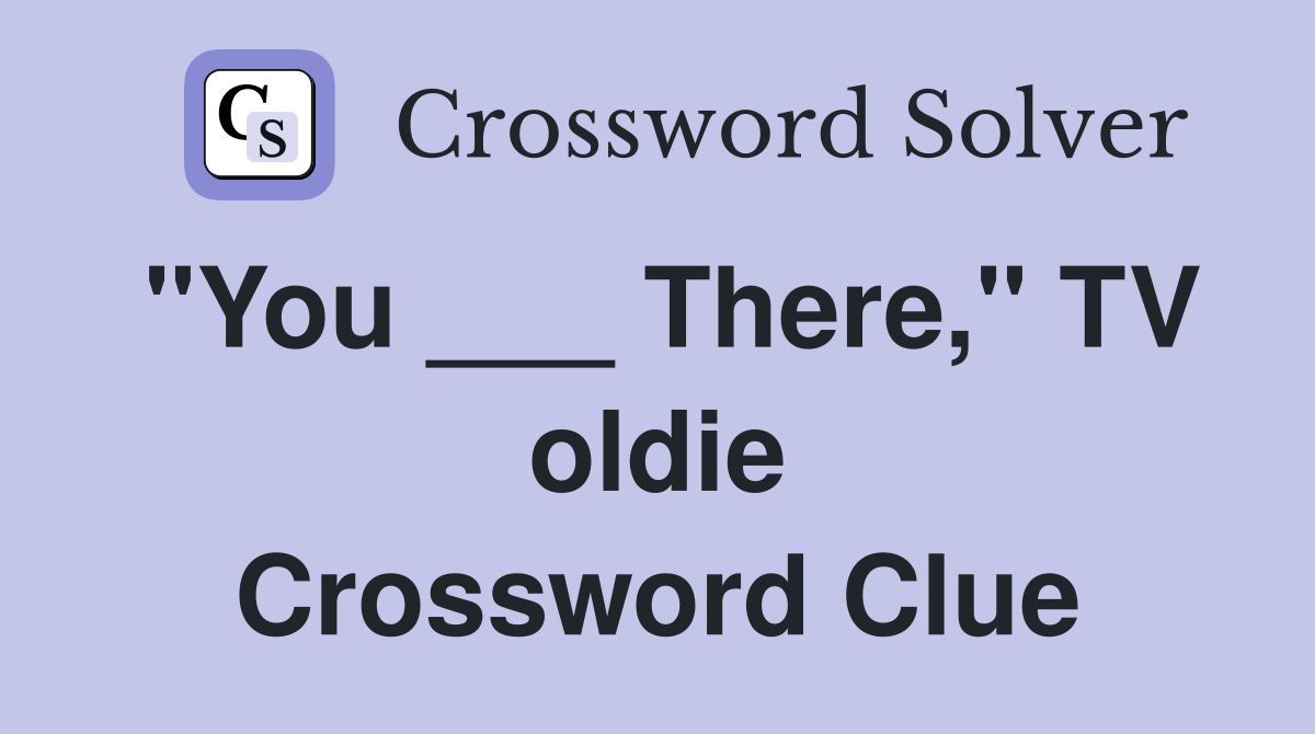 "You ___ There," TV oldie Crossword Clue