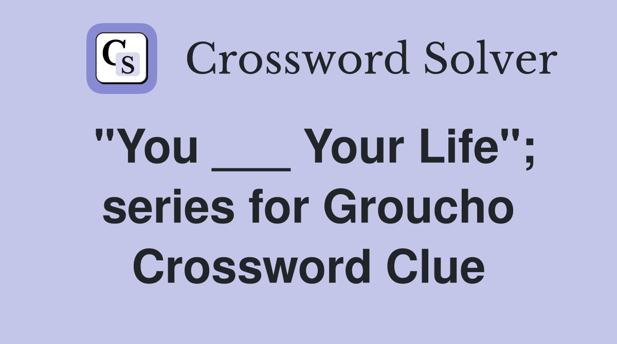 "You ___ Your Life"; series for Groucho Crossword Clue