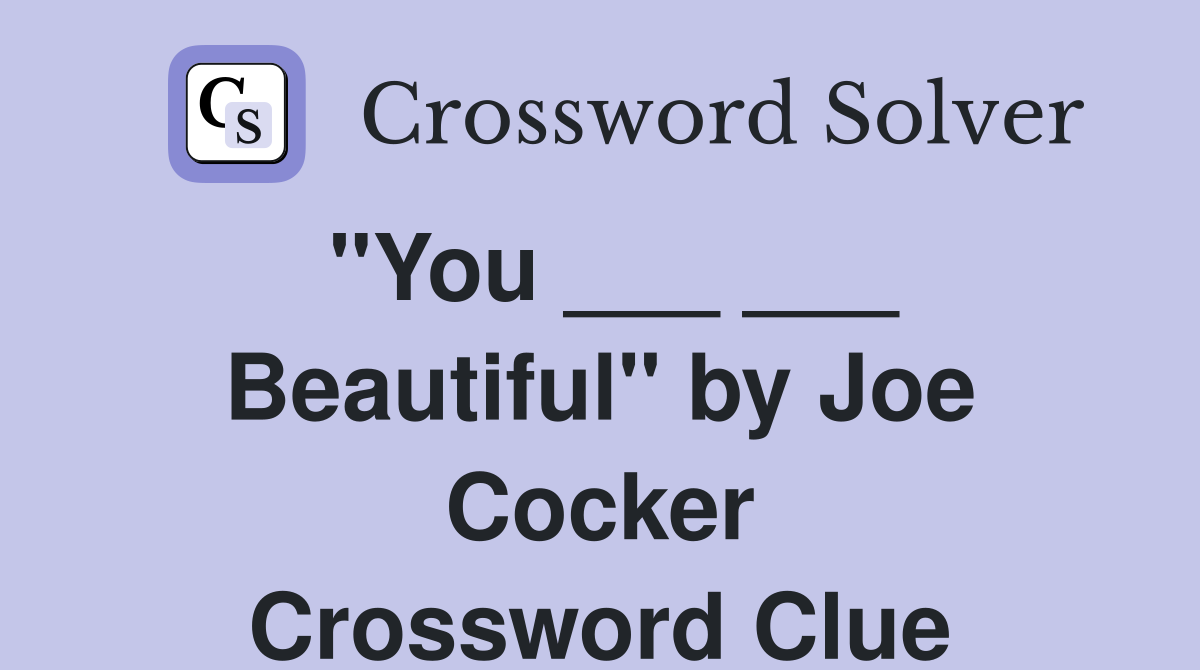 "You ___ ___ Beautiful" by Joe Cocker Crossword Clue