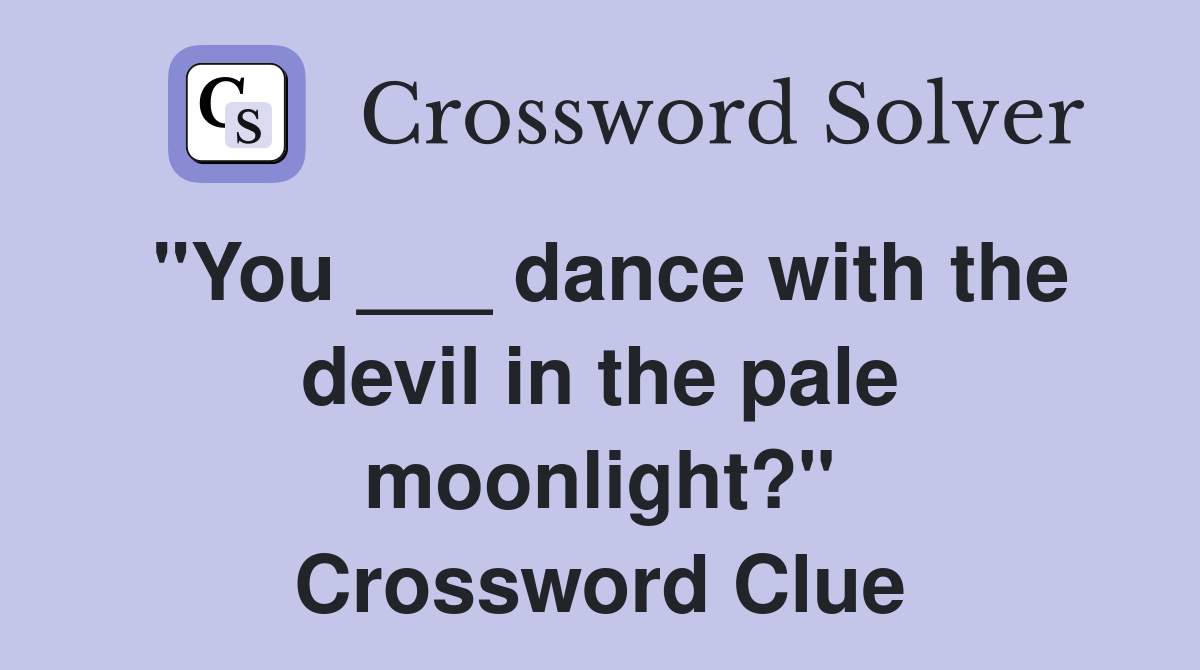 "You ___ dance with the devil in the pale moonlight?" Crossword Clue