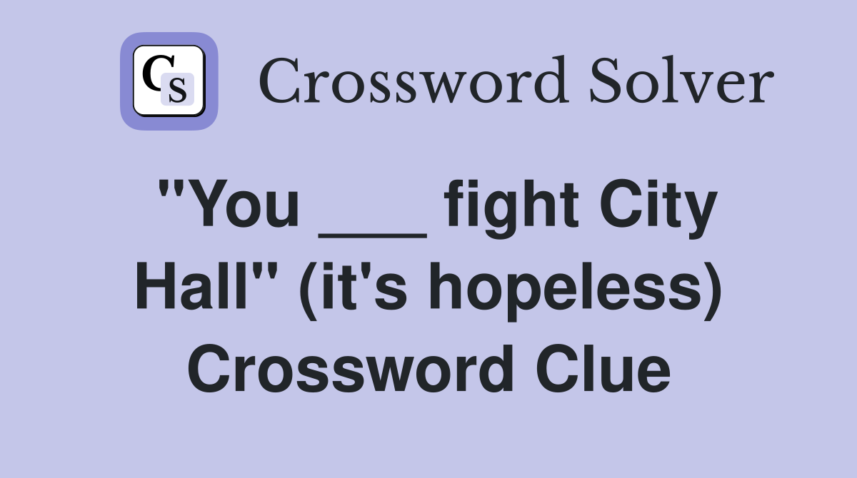 "You ___ fight City Hall" (it's hopeless) Crossword Clue