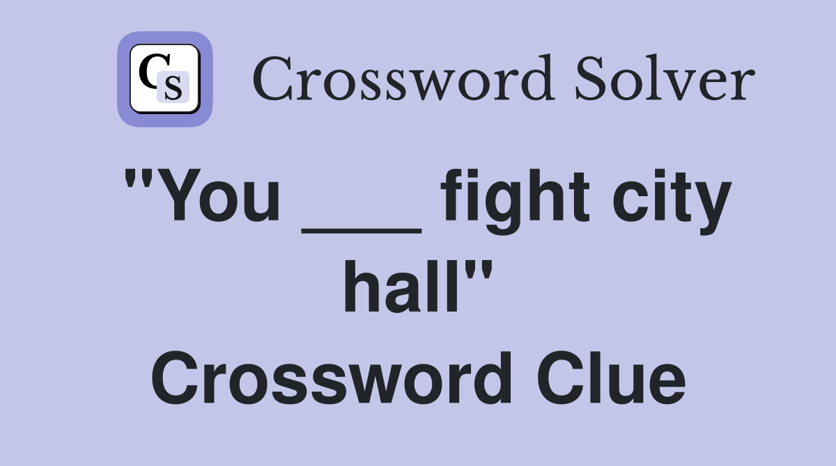 "You ___ fight city hall" Crossword Clue
