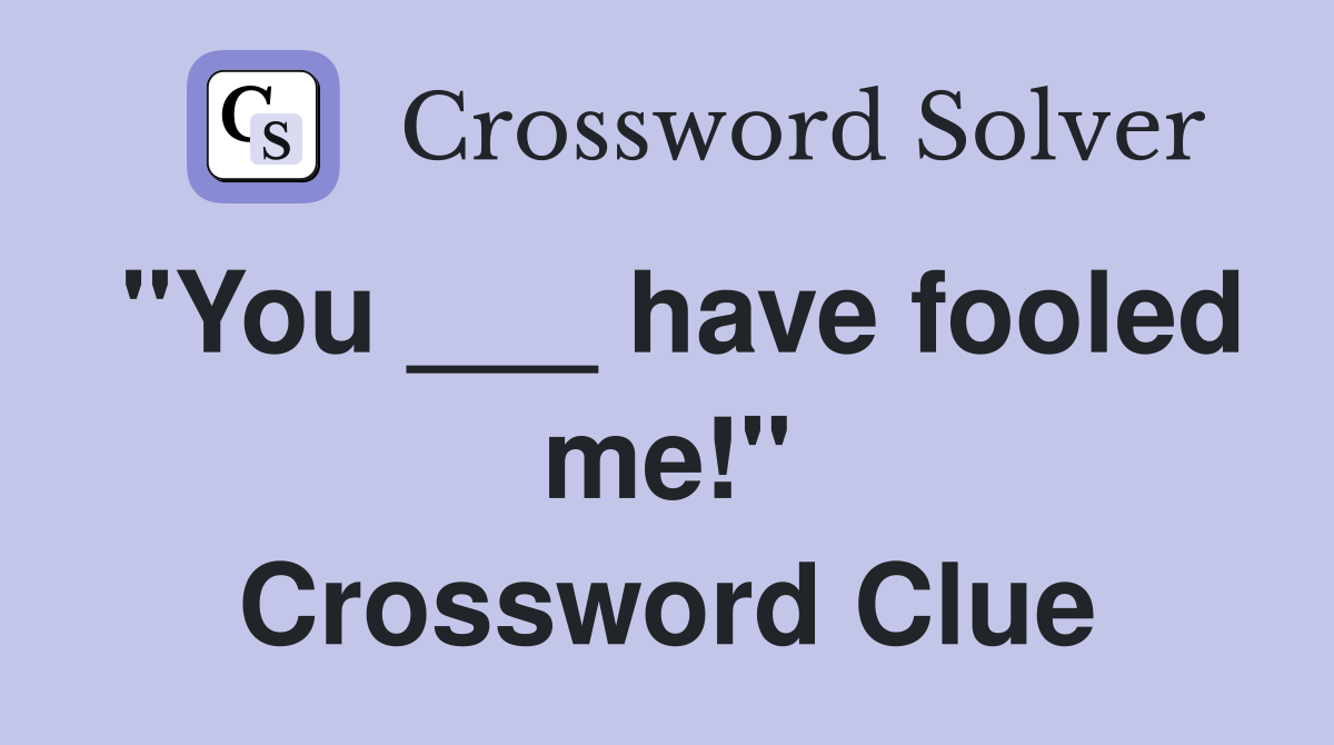 "You ___ have fooled me!" Crossword Clue