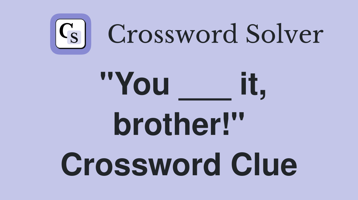 "You ___ it, brother!" Crossword Clue