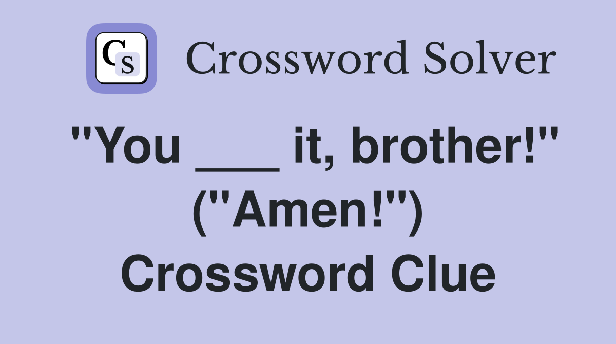 "You ___ it, brother!" ("Amen!") Crossword Clue