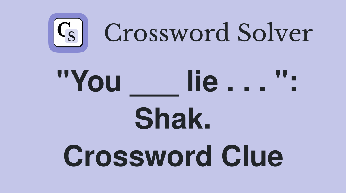 "You ___ lie . . . ": Shak. Crossword Clue
