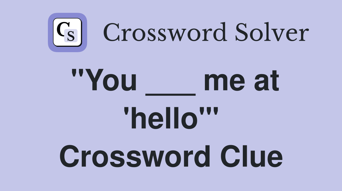 "You ___ me at 'hello'" Crossword Clue