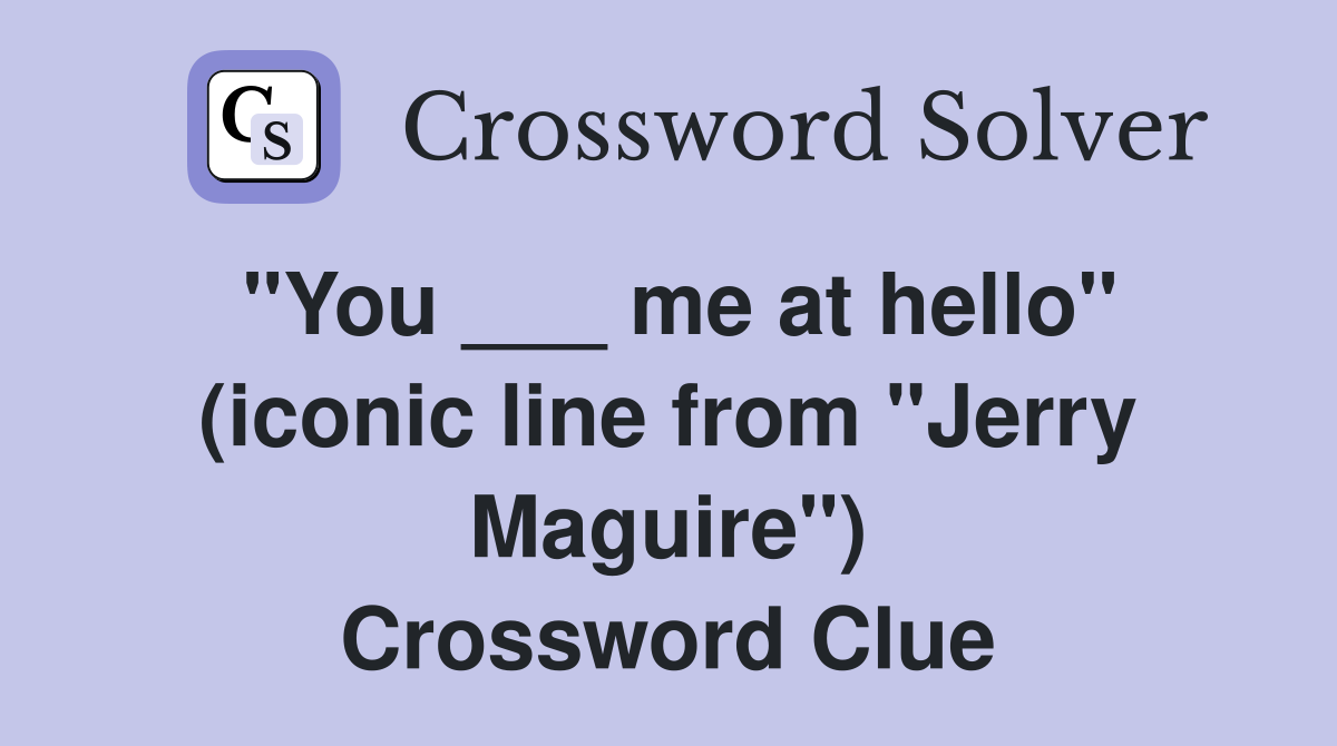 "You ___ me at hello" (iconic line from "Jerry Maguire") Crossword Clue