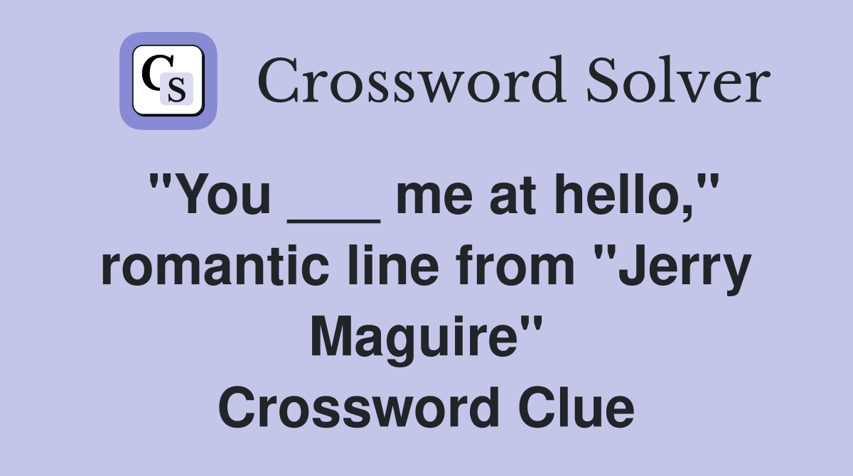 "You ___ me at hello," romantic line from "Jerry Maguire" Crossword Clue