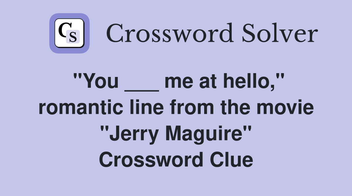 "You ___ me at hello," romantic line from the movie "Jerry Maguire" Crossword Clue