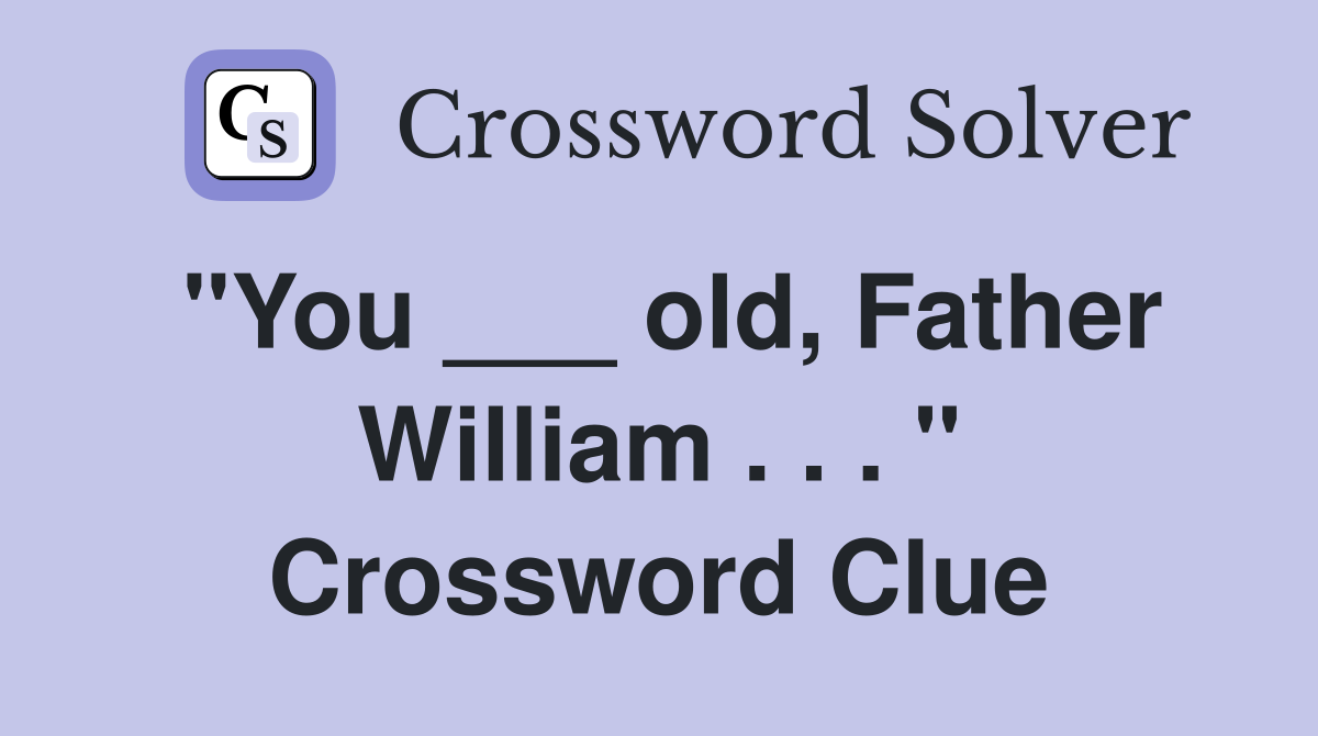 "You ___ old, Father William . . . " Crossword Clue