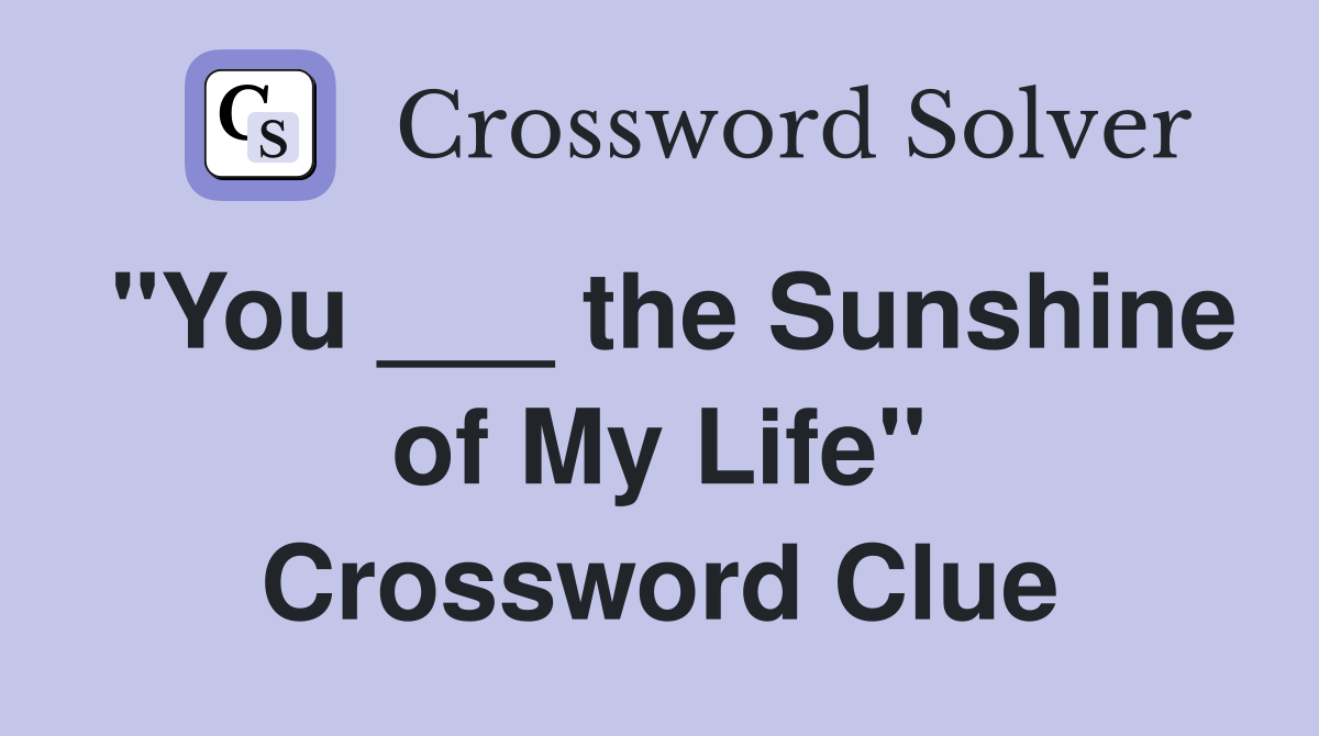 "You ___ the Sunshine of My Life" Crossword Clue
