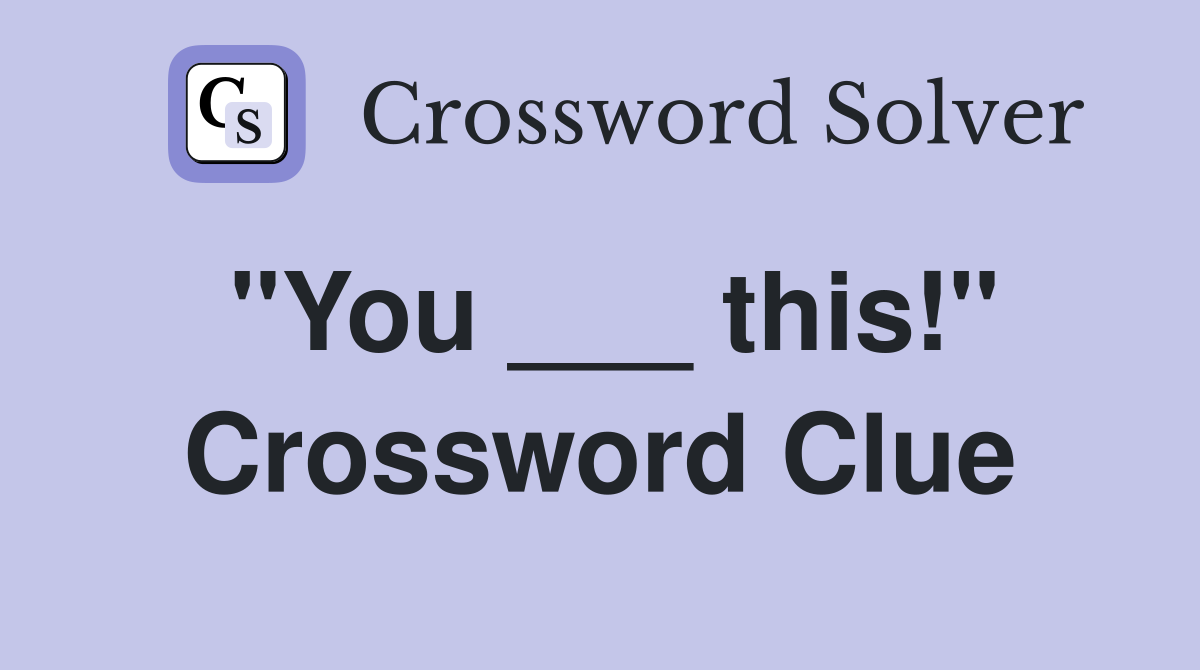 "You ___ this!" Crossword Clue