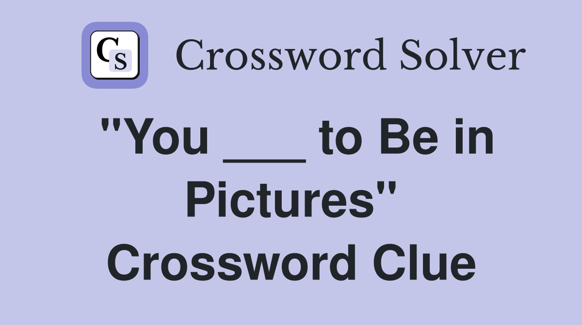 "You ___ to Be in Pictures" Crossword Clue