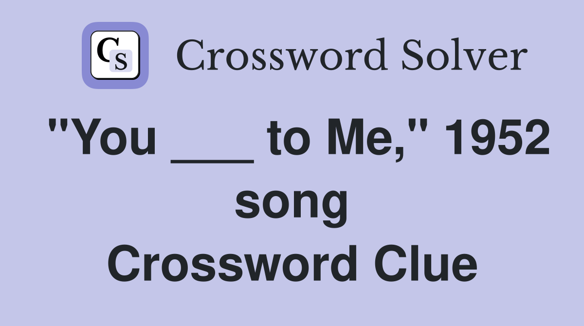 "You ___ to Me," 1952 song Crossword Clue