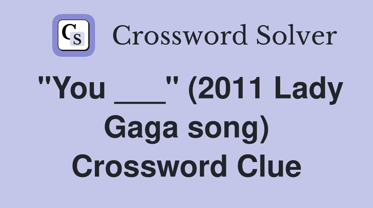 "You ___" (2011 Lady Gaga song) Crossword Clue