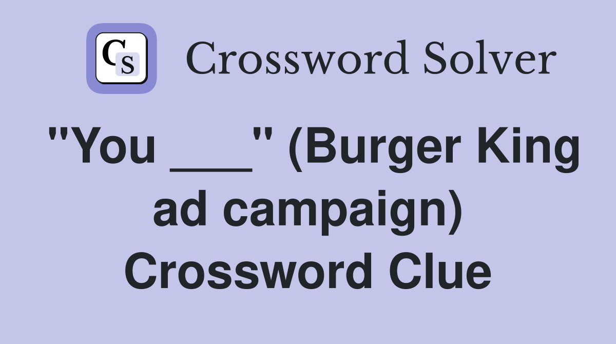 "You ___" (Burger King ad campaign) Crossword Clue