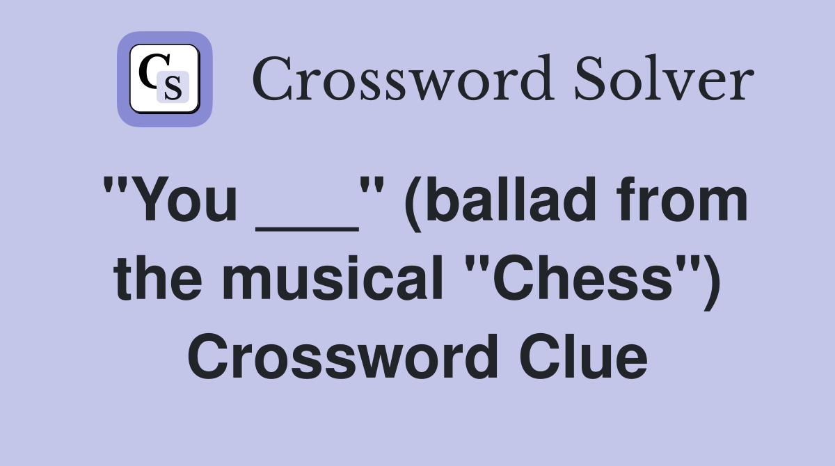 "You ___" (ballad from the musical "Chess") Crossword Clue