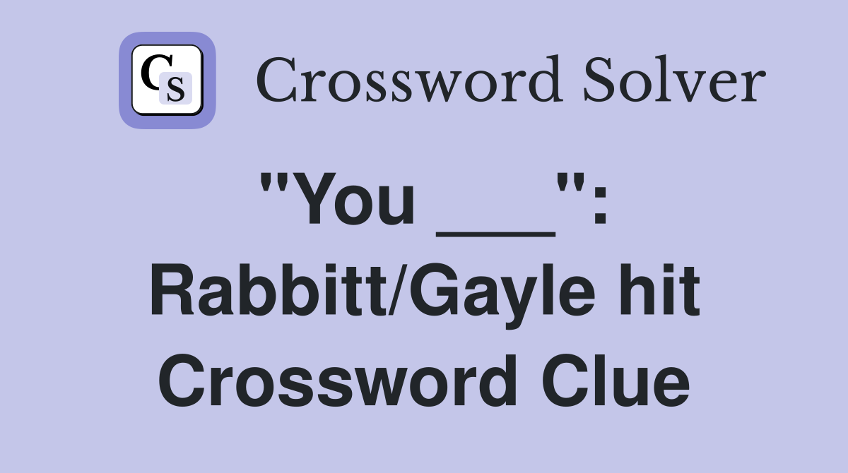 "You ___": Rabbitt/Gayle hit Crossword Clue