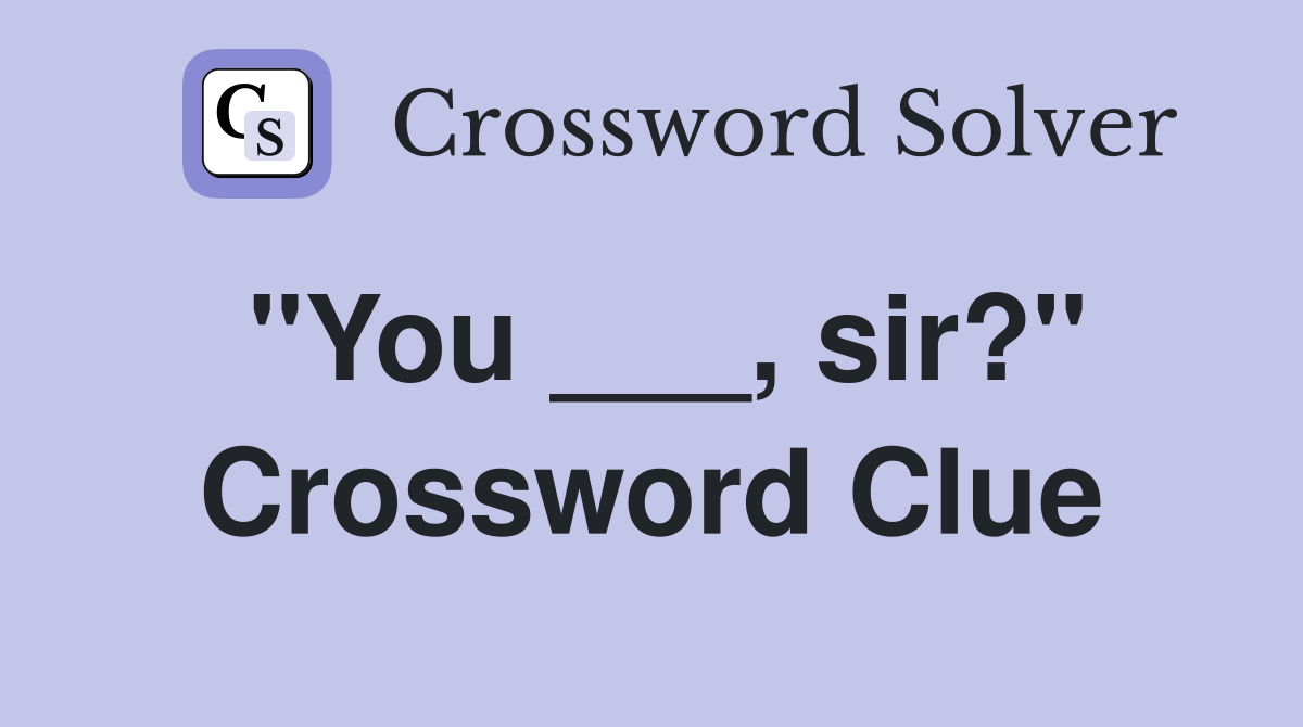 "You ___, sir?" Crossword Clue
