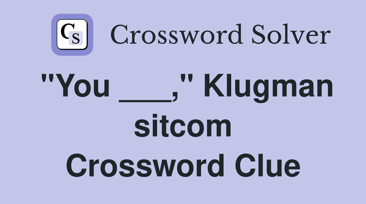 "You ___," Klugman sitcom Crossword Clue