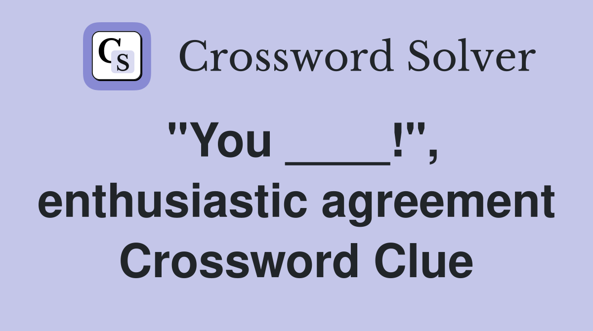 "You ____!", enthusiastic agreement Crossword Clue