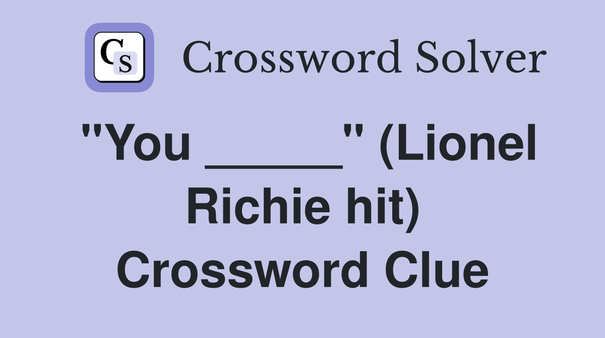 "You _____" (Lionel Richie hit) Crossword Clue