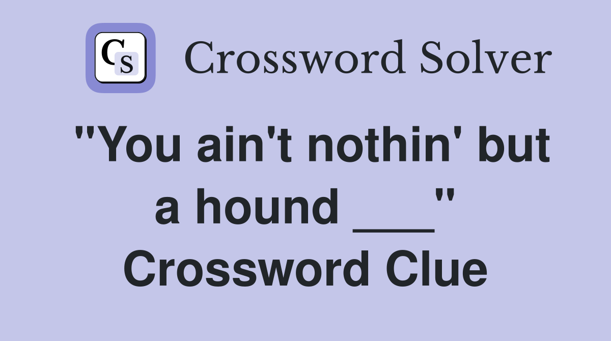 "You ain't nothin' but a hound ___" Crossword Clue