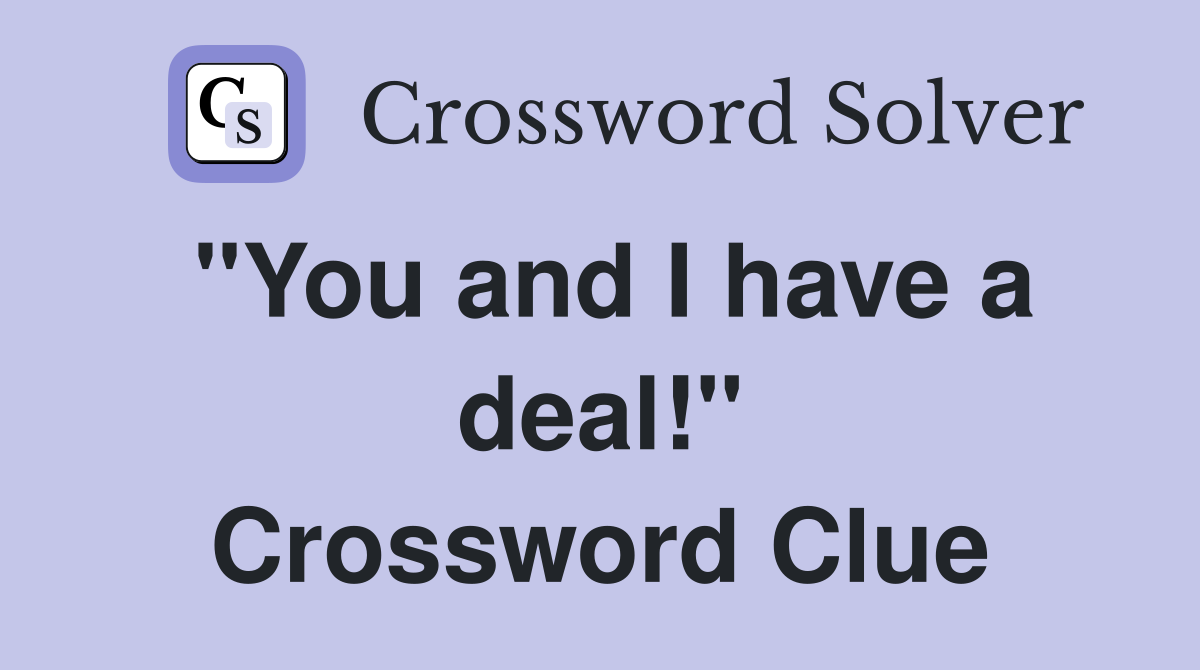 "You and I have a deal!" Crossword Clue
