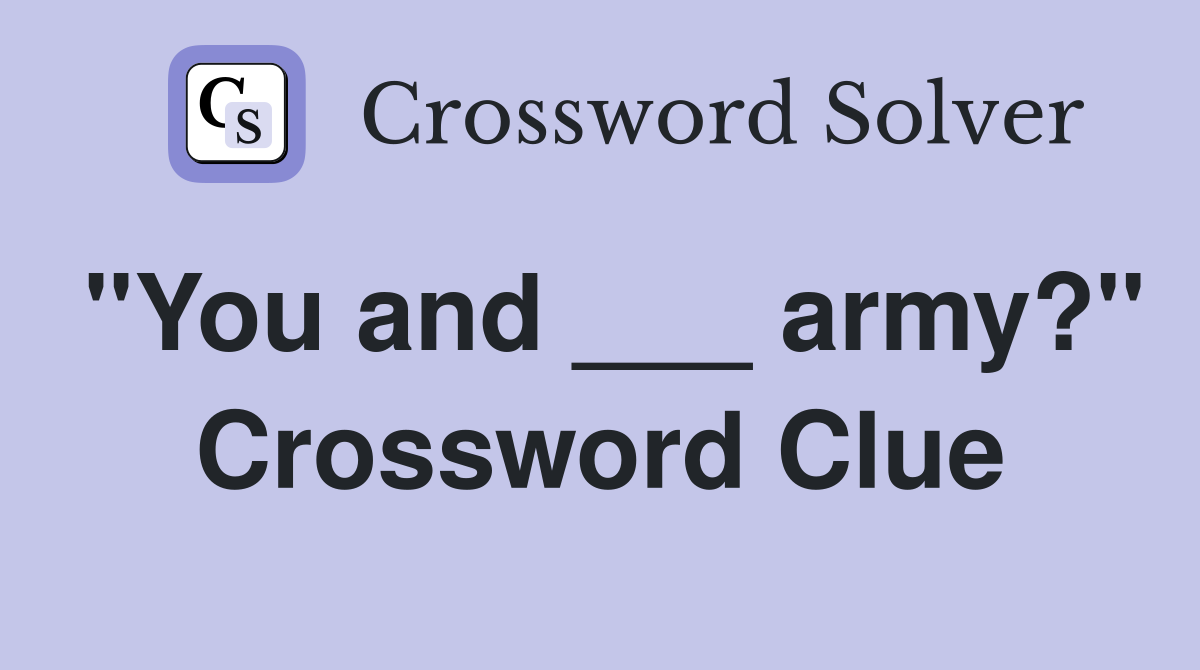"You and ___ army?" Crossword Clue